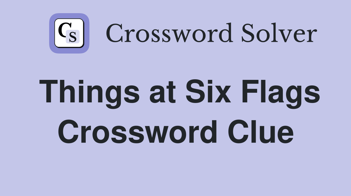 Things at Six Flags Crossword Clue
