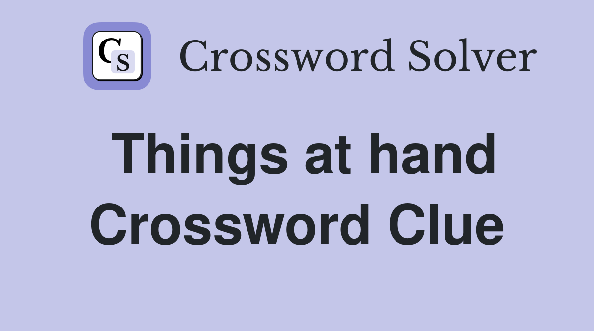 Things at hand Crossword Clue