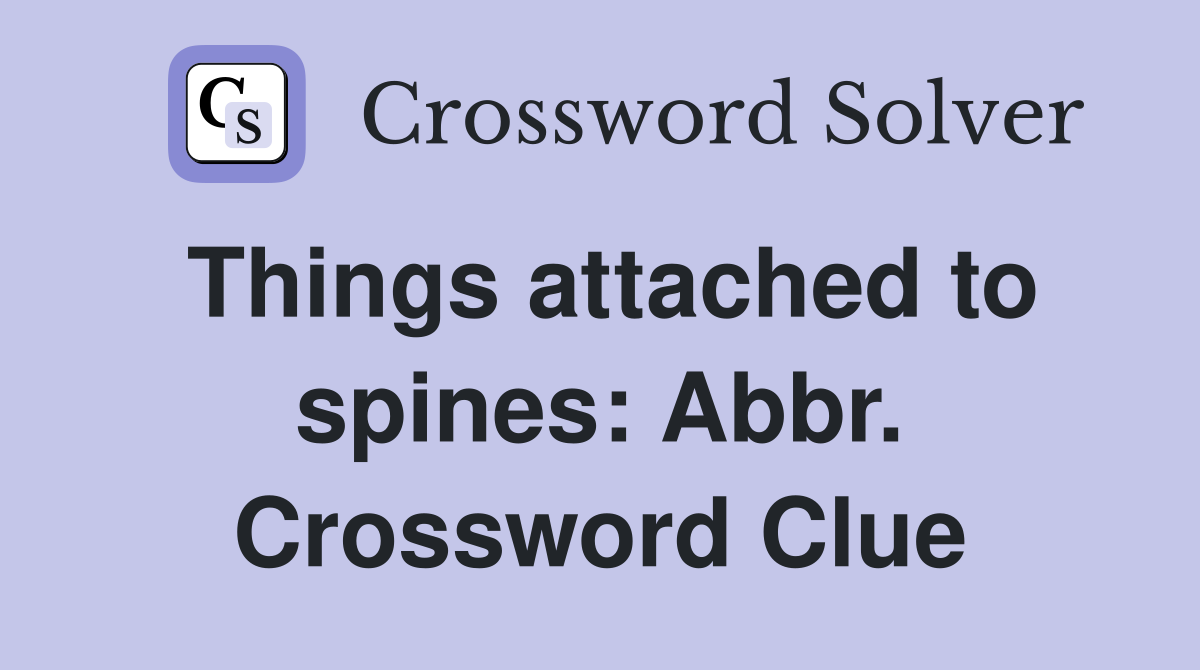 Things attached to spines: Abbr. Crossword Clue
