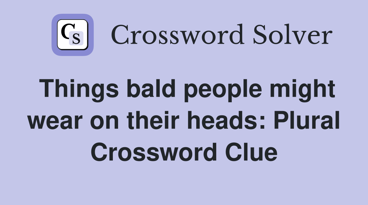 Things bald people might wear on their heads: Plural Crossword Clue