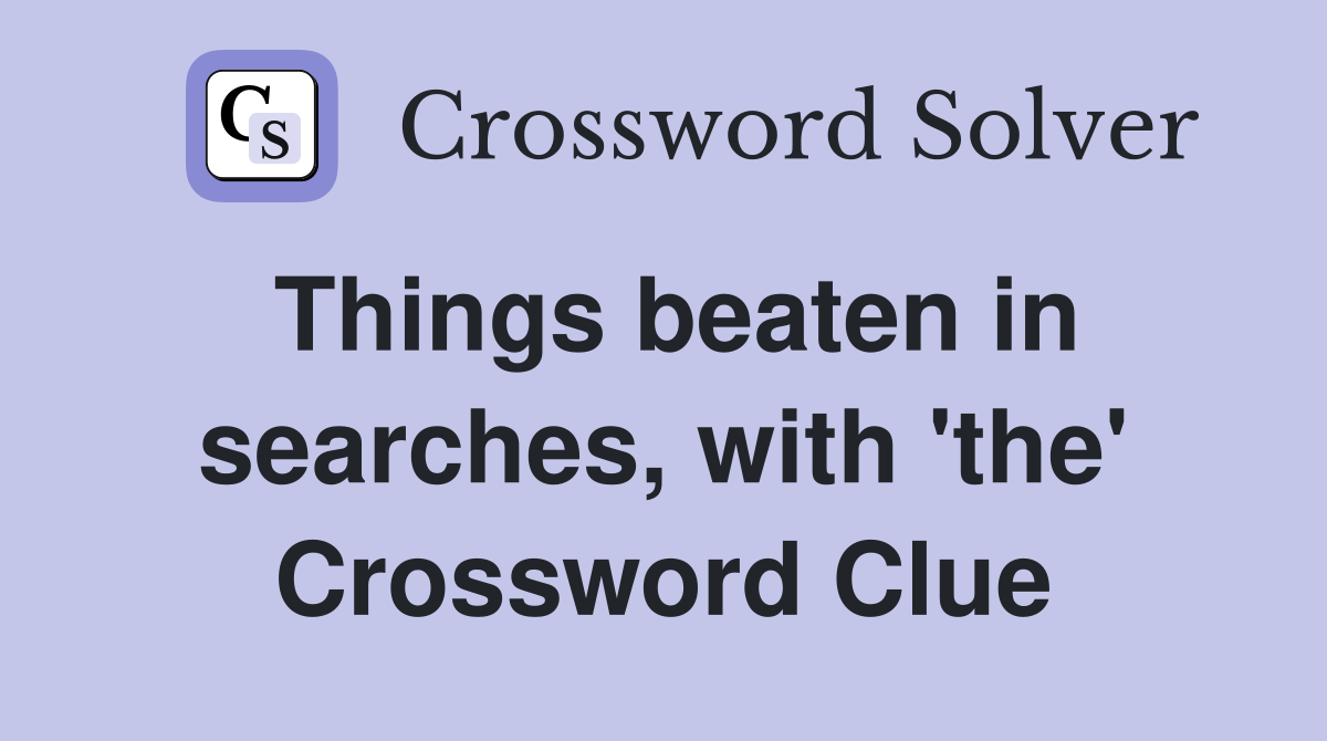 Things beaten in searches, with 'the' Crossword Clue