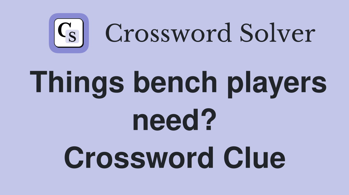 Things bench players need? Crossword Clue