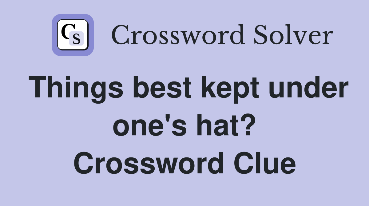 Things best kept under one's hat? Crossword Clue