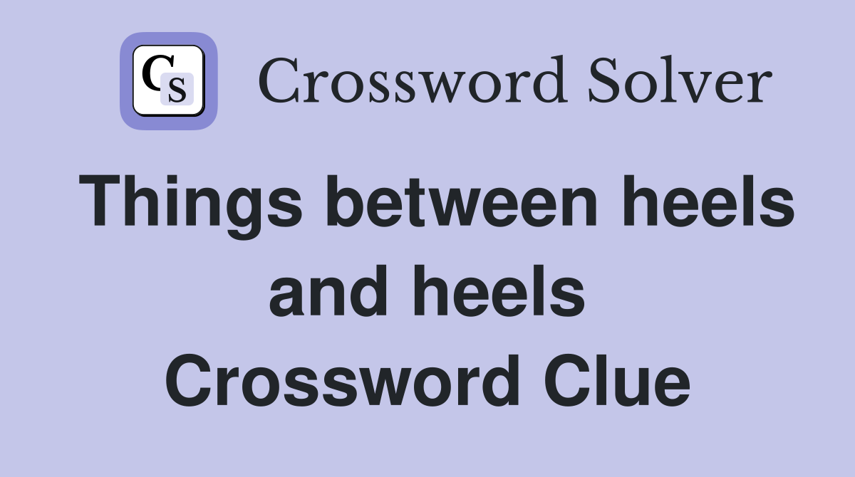 Things between heels and heels Crossword Clue