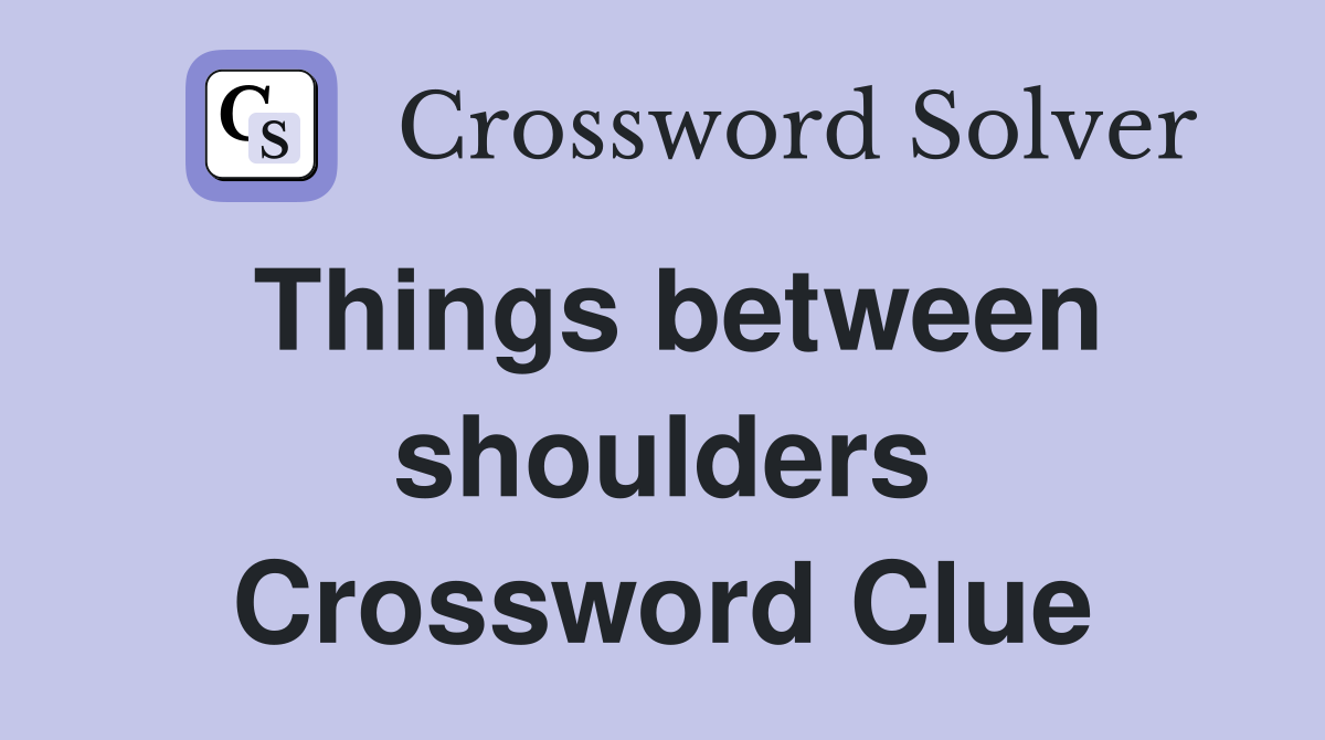 Things between shoulders Crossword Clue