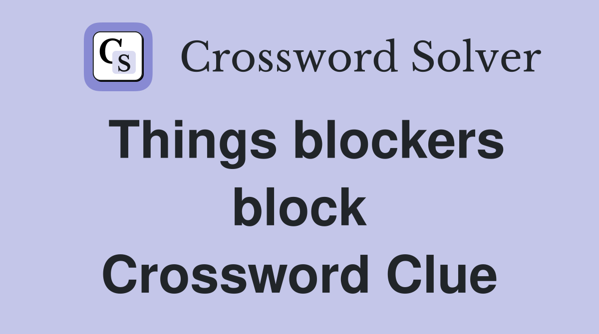 Things blockers block Crossword Clue