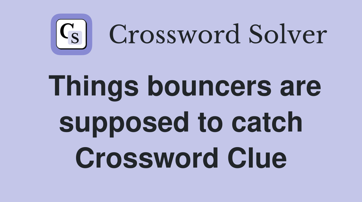 Things bouncers are supposed to catch Crossword Clue