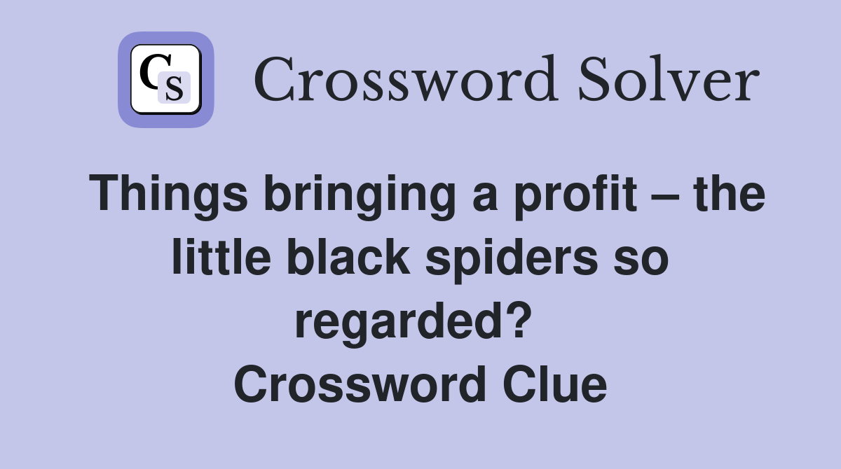 Things bringing a profit – the little black spiders so regarded?  Crossword Clue