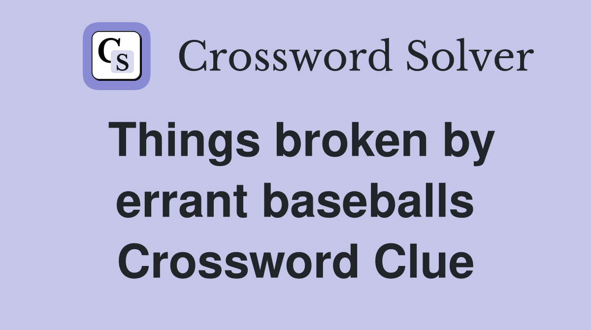 Things broken by errant baseballs Crossword Clue