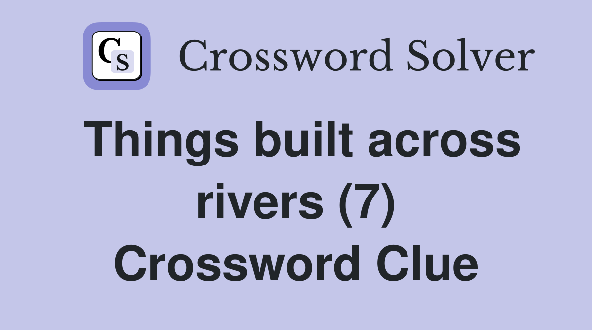 Things built across rivers (7) Crossword Clue