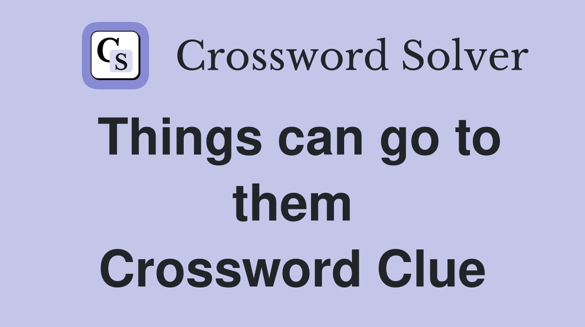 Things can go to them Crossword Clue
