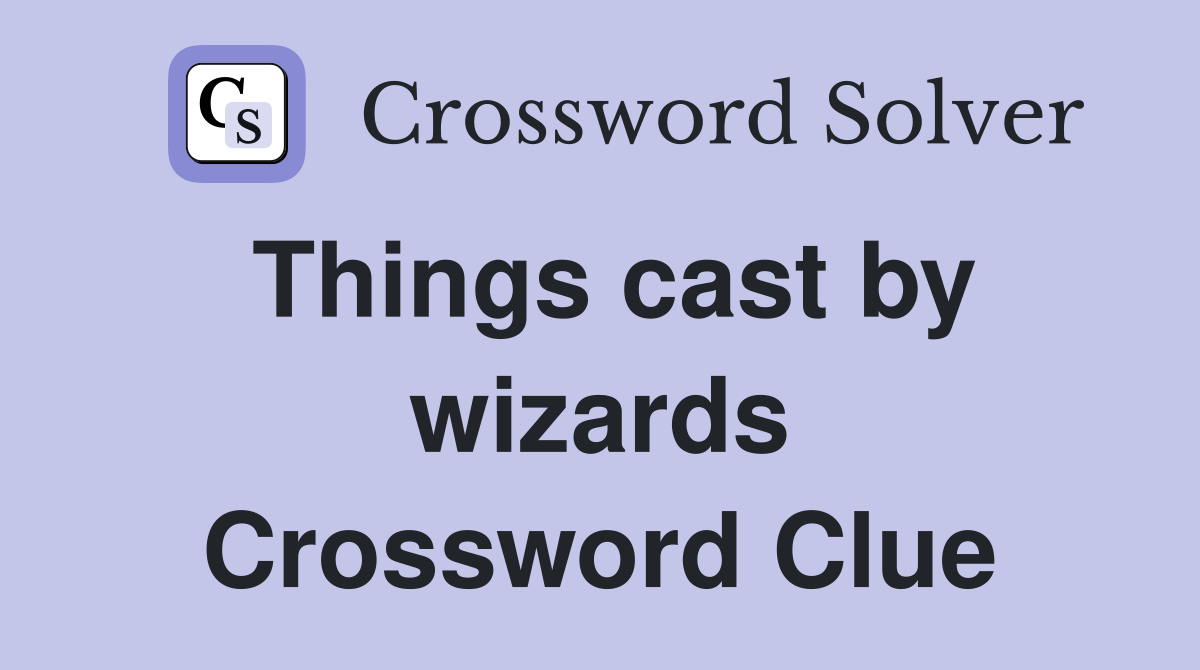 Things cast by wizards Crossword Clue