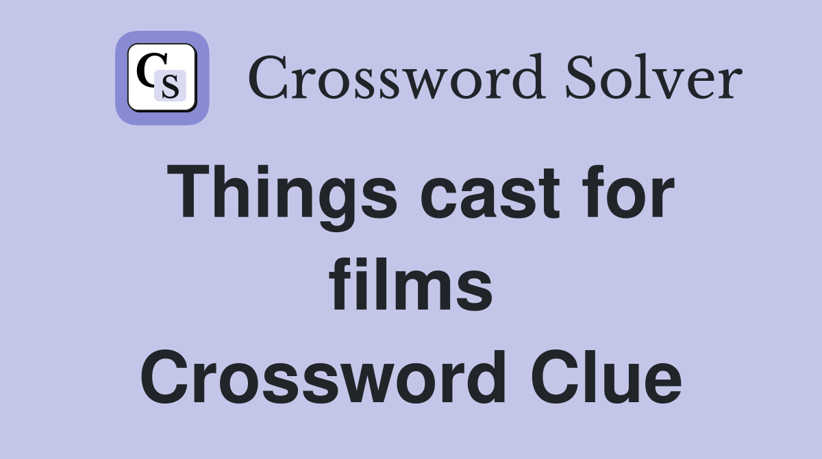 Things cast for films Crossword Clue