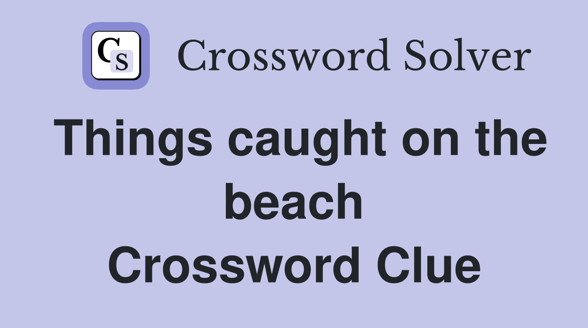 Things caught on the beach Crossword Clue