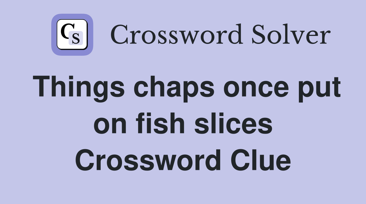Things chaps once put on fish slices Crossword Clue