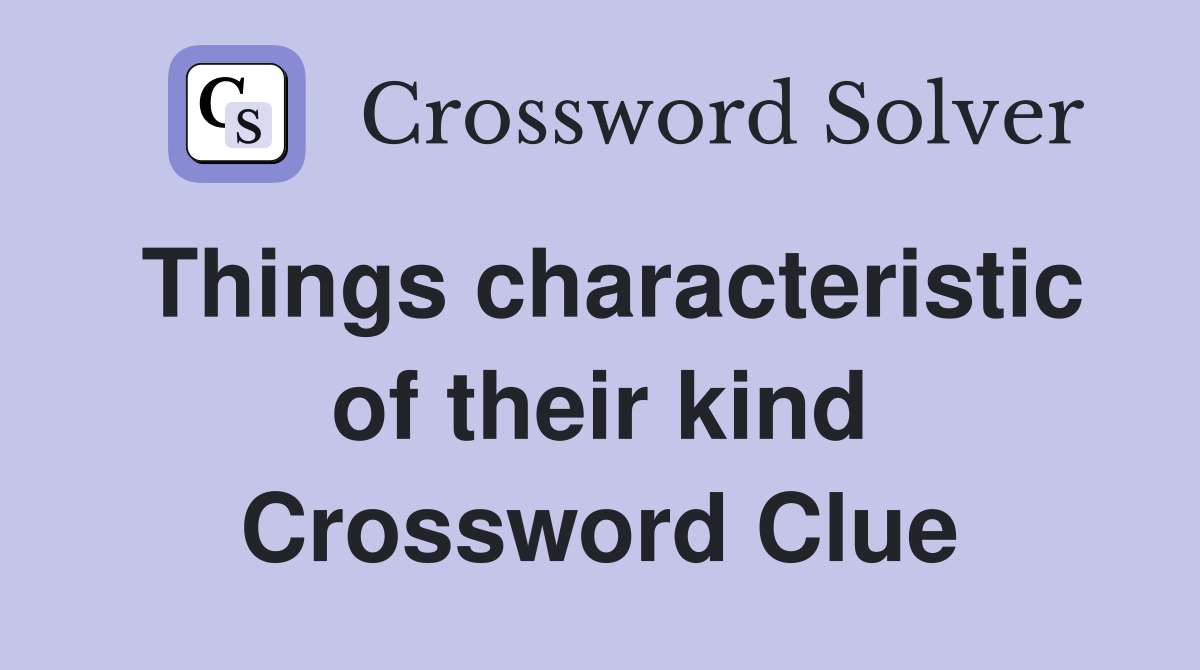 Things characteristic of their kind Crossword Clue