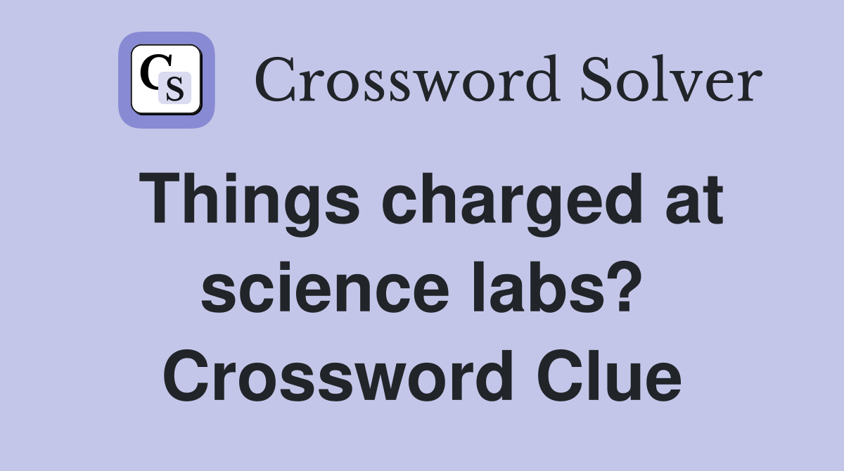 Things charged at science labs? Crossword Clue