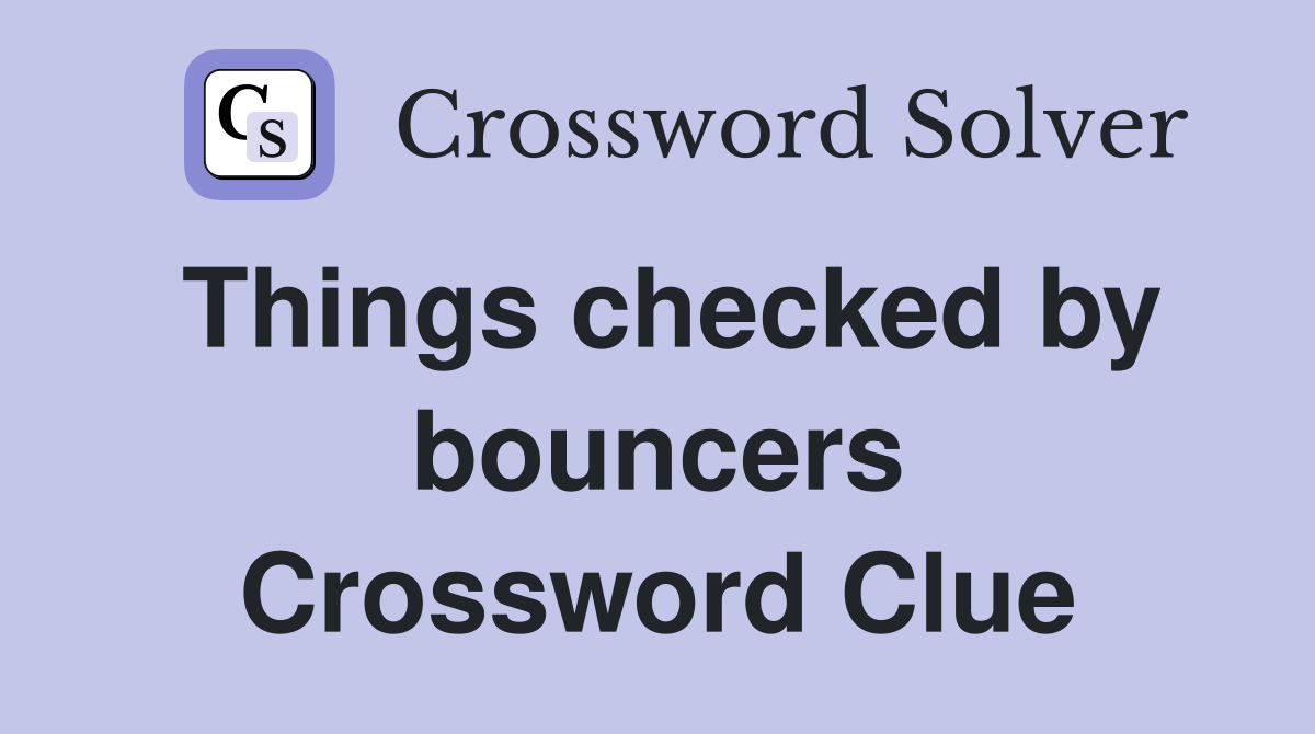 Things checked by bouncers Crossword Clue