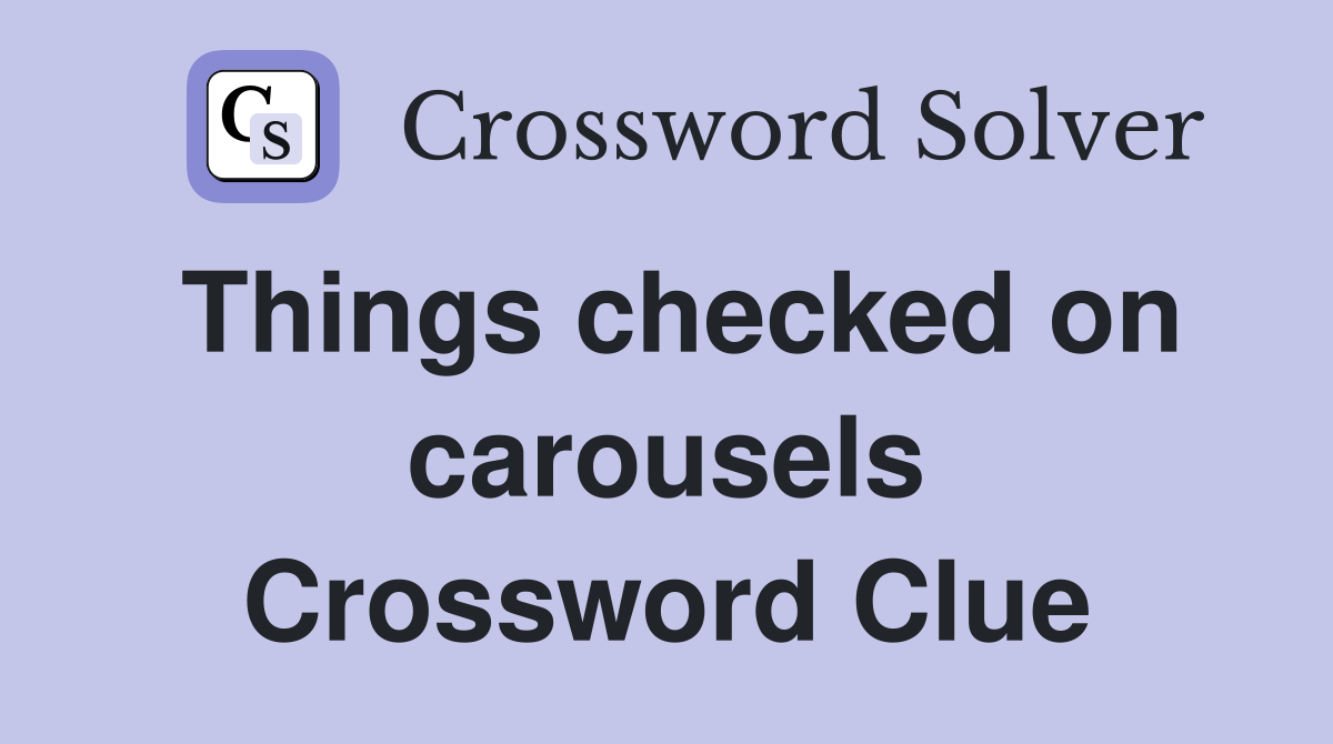 Things checked on carousels Crossword Clue