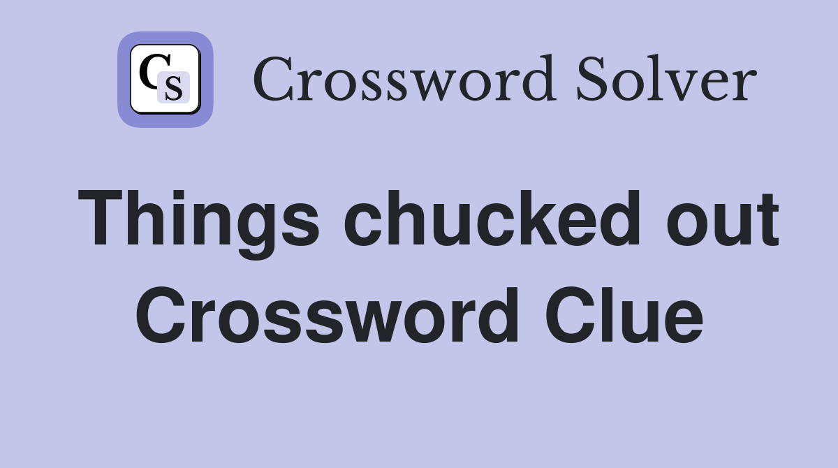 Things chucked out Crossword Clue