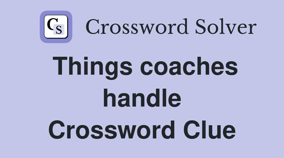 Things coaches handle Crossword Clue