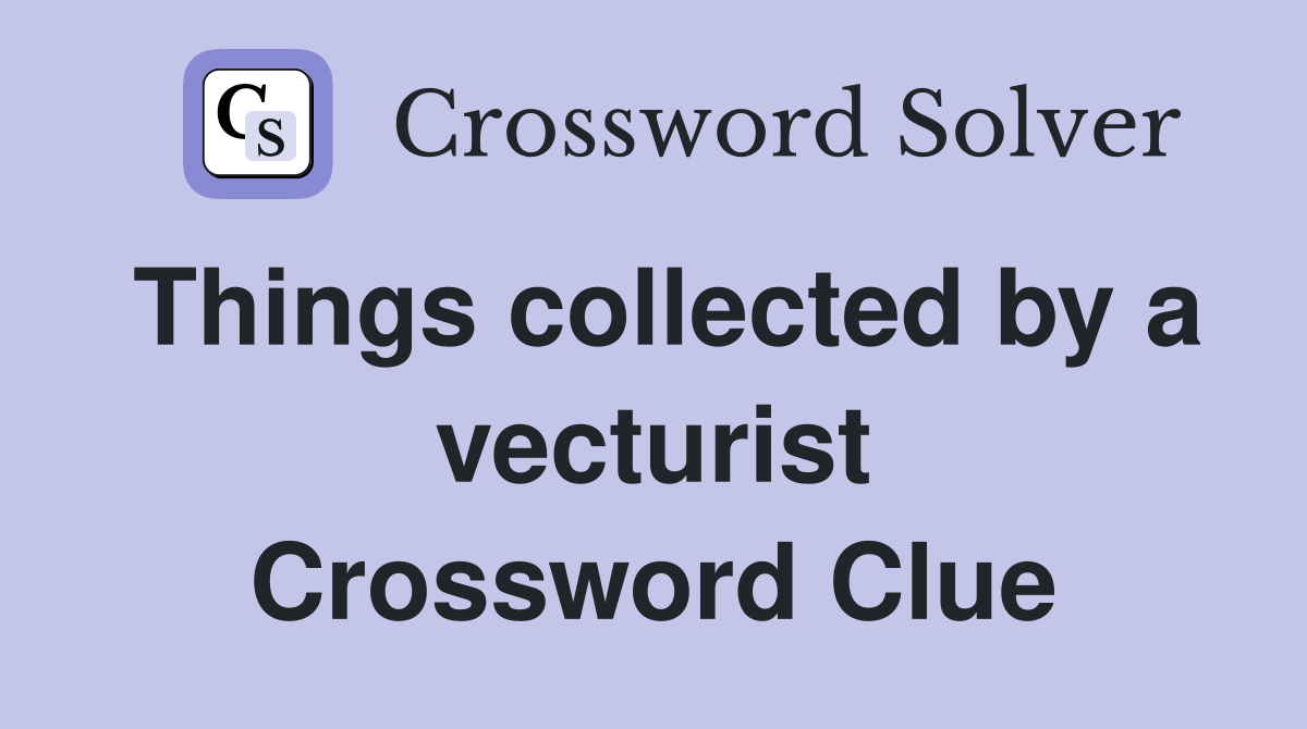 Things collected by a vecturist Crossword Clue