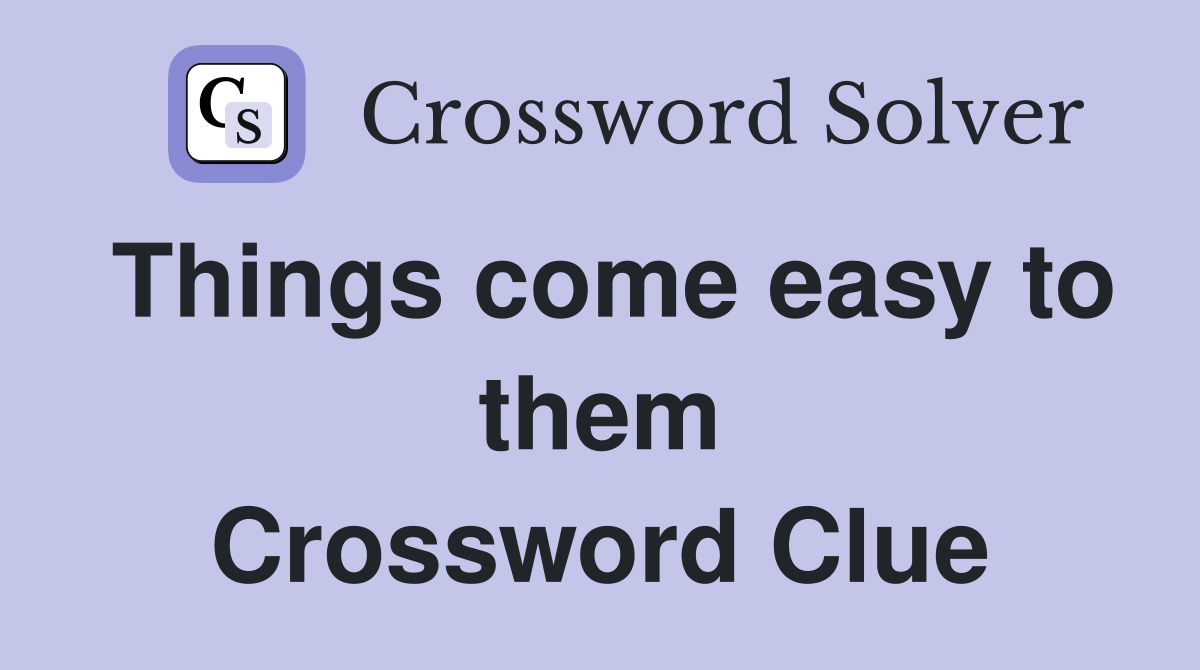 Things come easy to them Crossword Clue