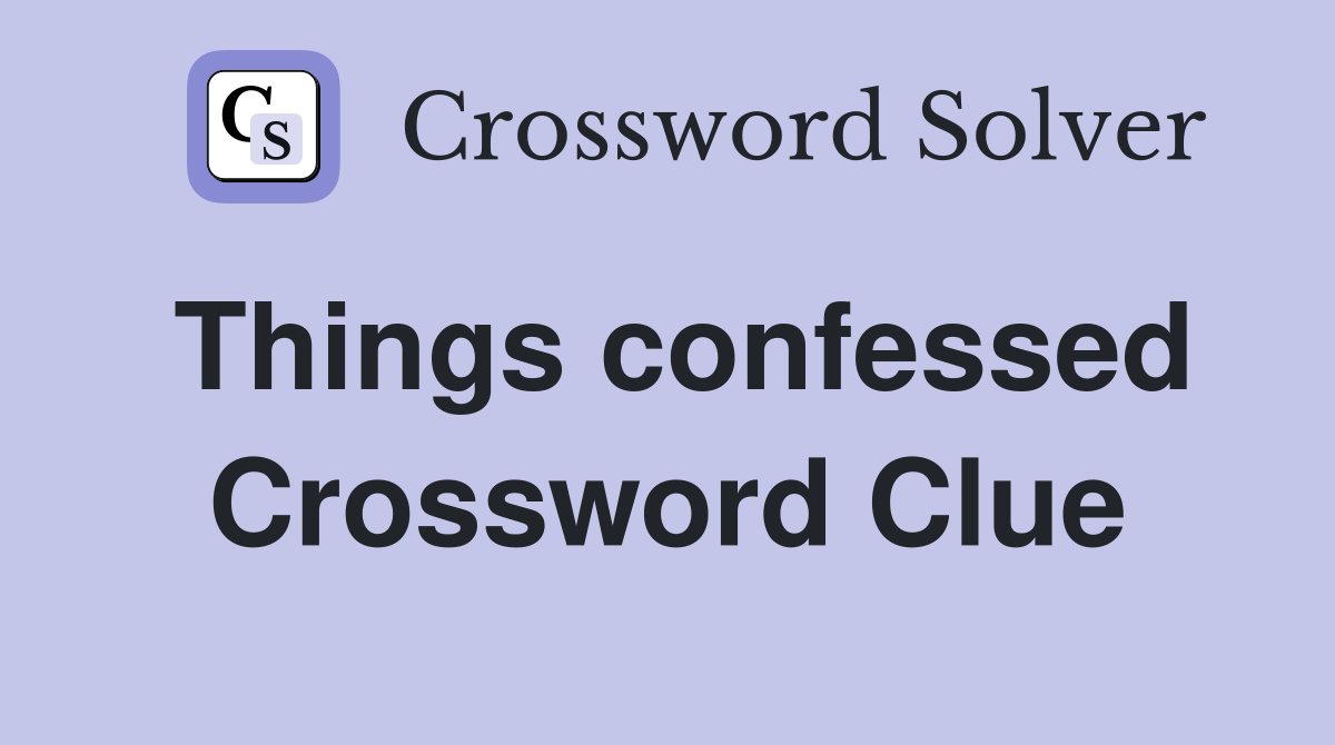 Things confessed Crossword Clue