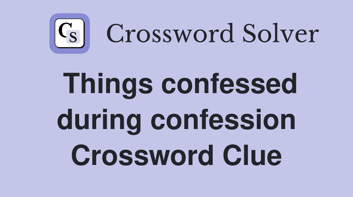 Things confessed during confession Crossword Clue