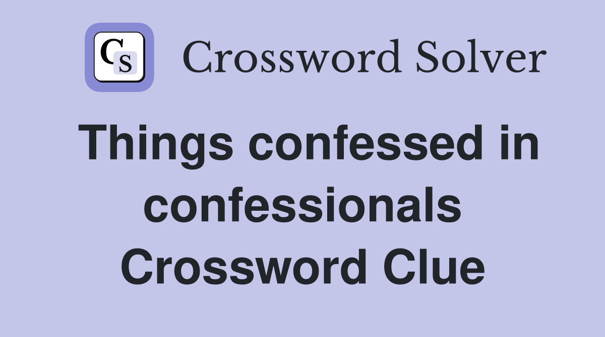 Things confessed in confessionals Crossword Clue