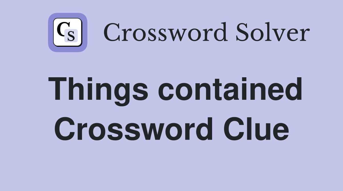 Things contained Crossword Clue
