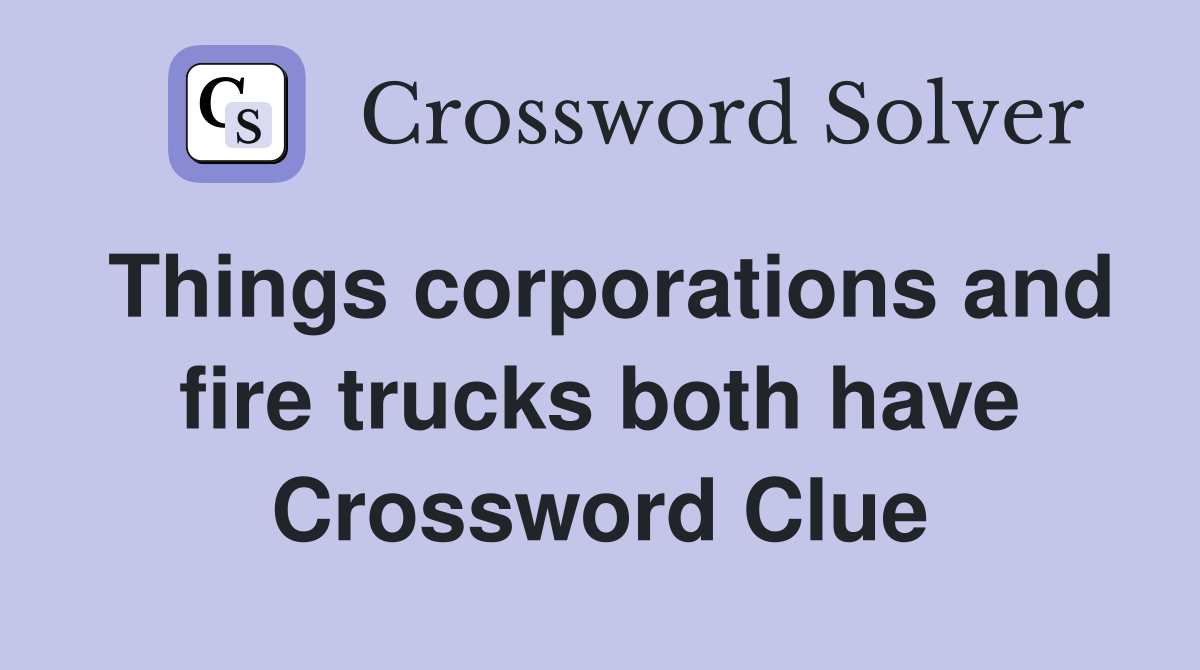 Things corporations and fire trucks both have Crossword Clue