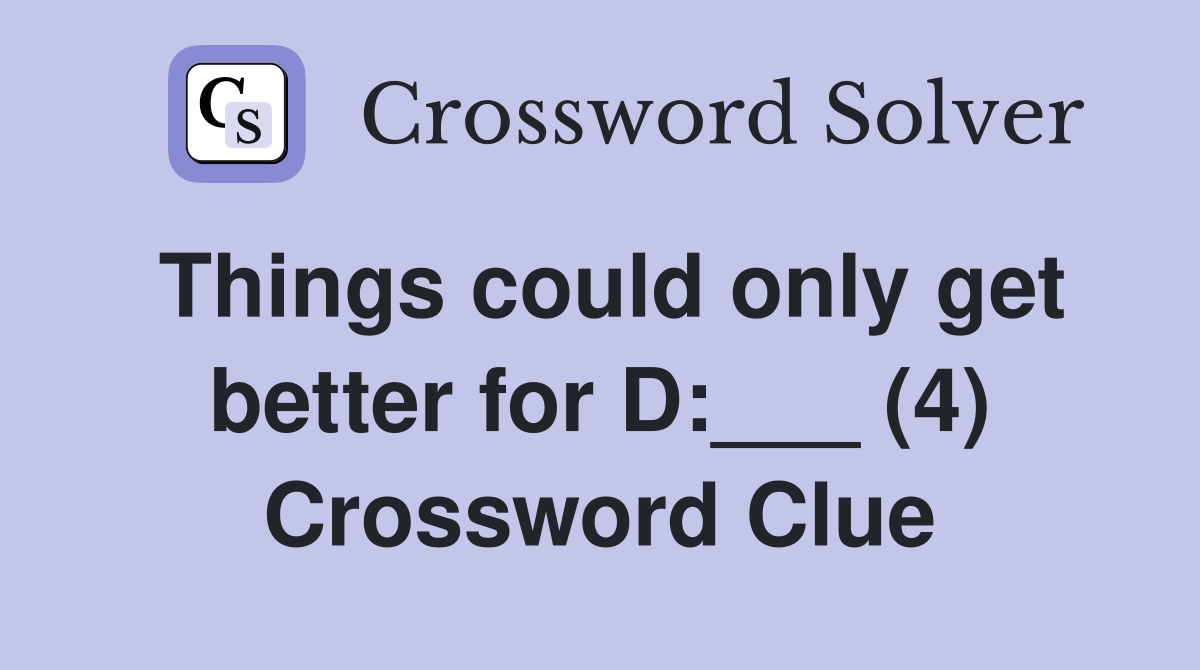 Things could only get better for D:___ (4) Crossword Clue
