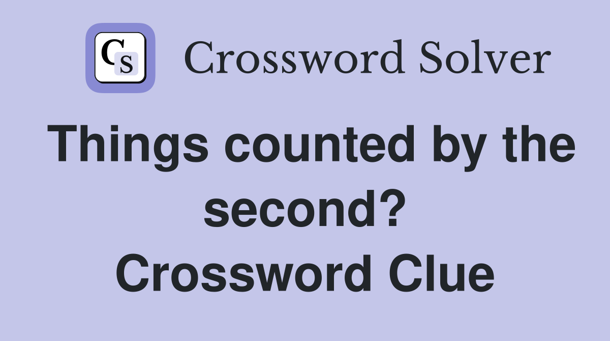 Things counted by the second? Crossword Clue