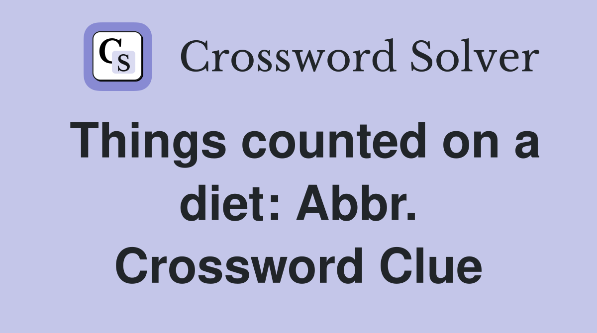Things counted on a diet: Abbr. Crossword Clue