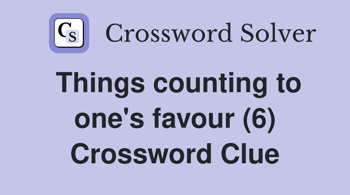 Things counting to one's favour (6) Crossword Clue
