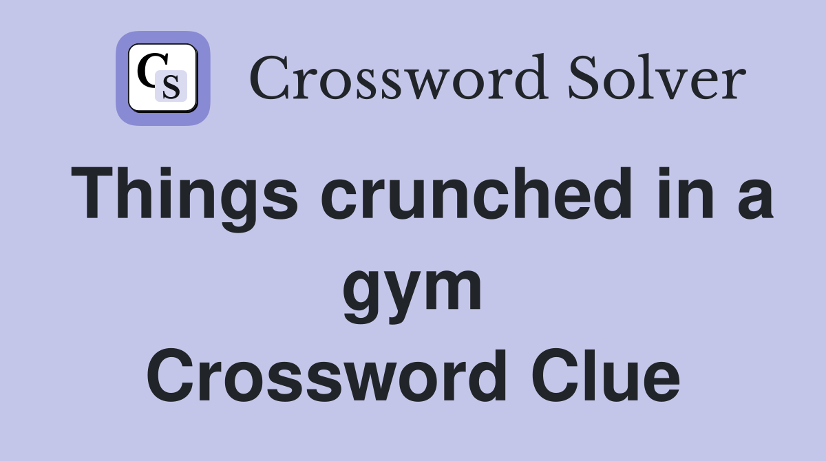 Things crunched in a gym Crossword Clue