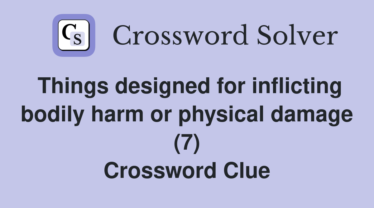 Things designed for inflicting bodily harm or physical damage (7) Crossword Clue