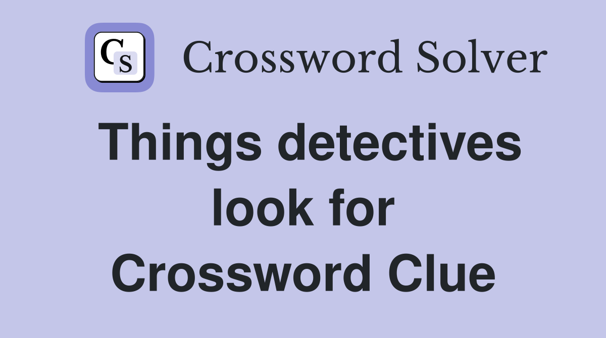 Things detectives look for Crossword Clue