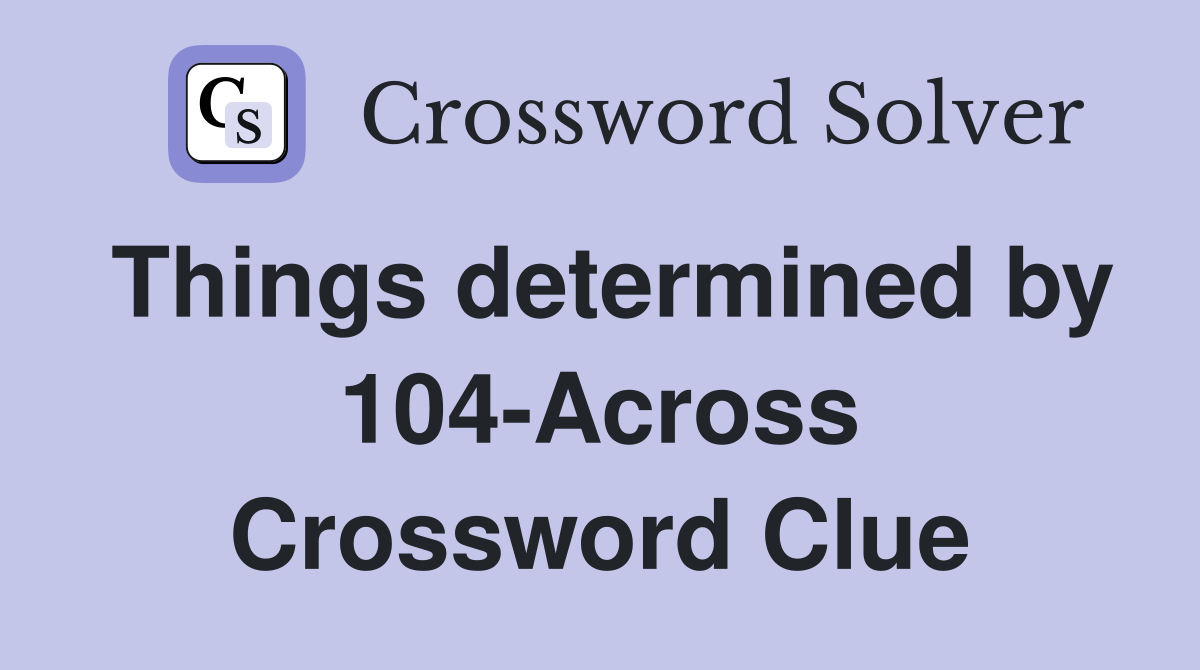 Things determined by 104-Across Crossword Clue