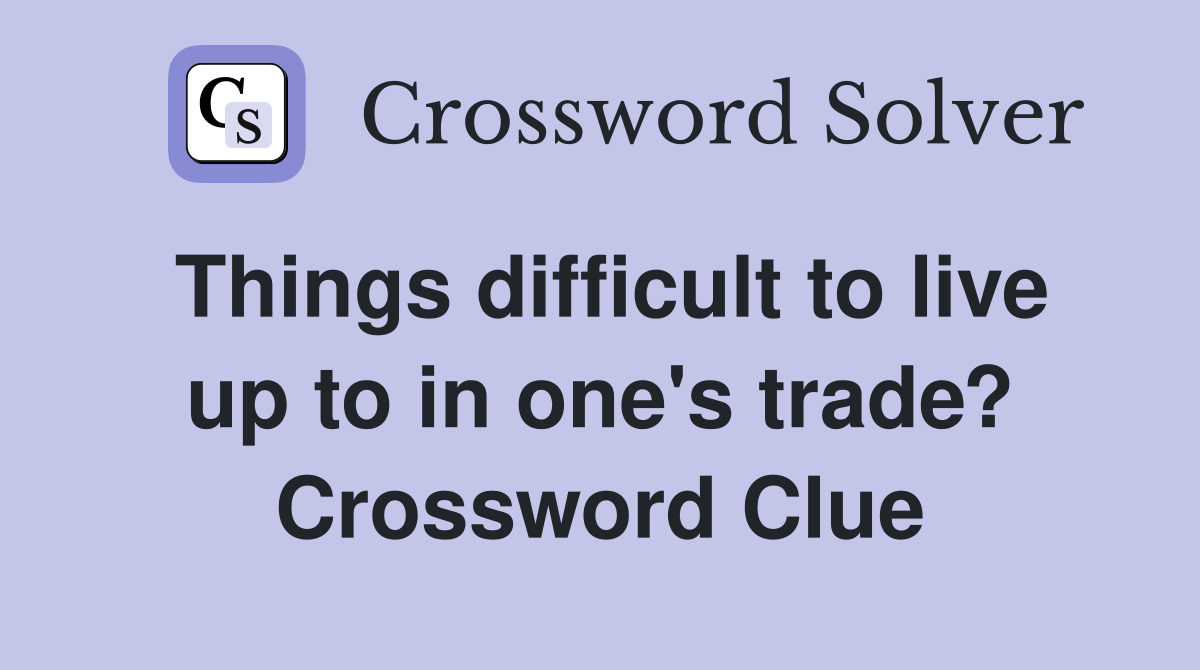 Things difficult to live up to in one's trade? Crossword Clue