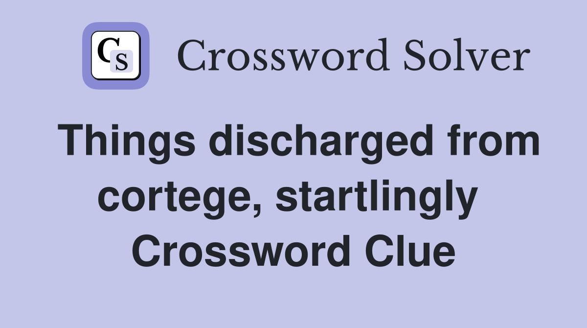 Things discharged from cortege, startlingly  Crossword Clue