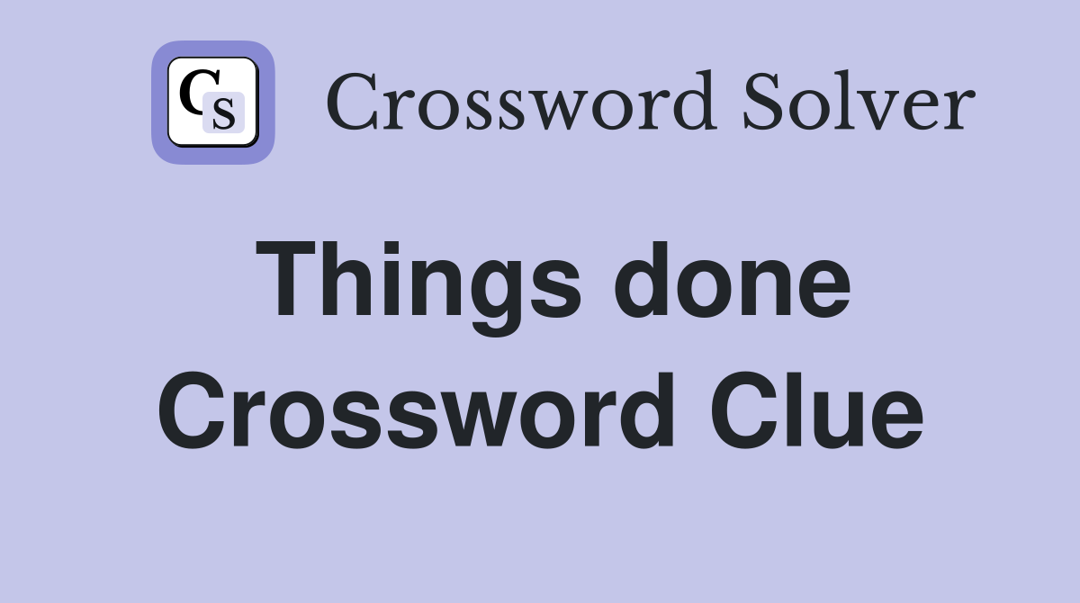 Things done Crossword Clue
