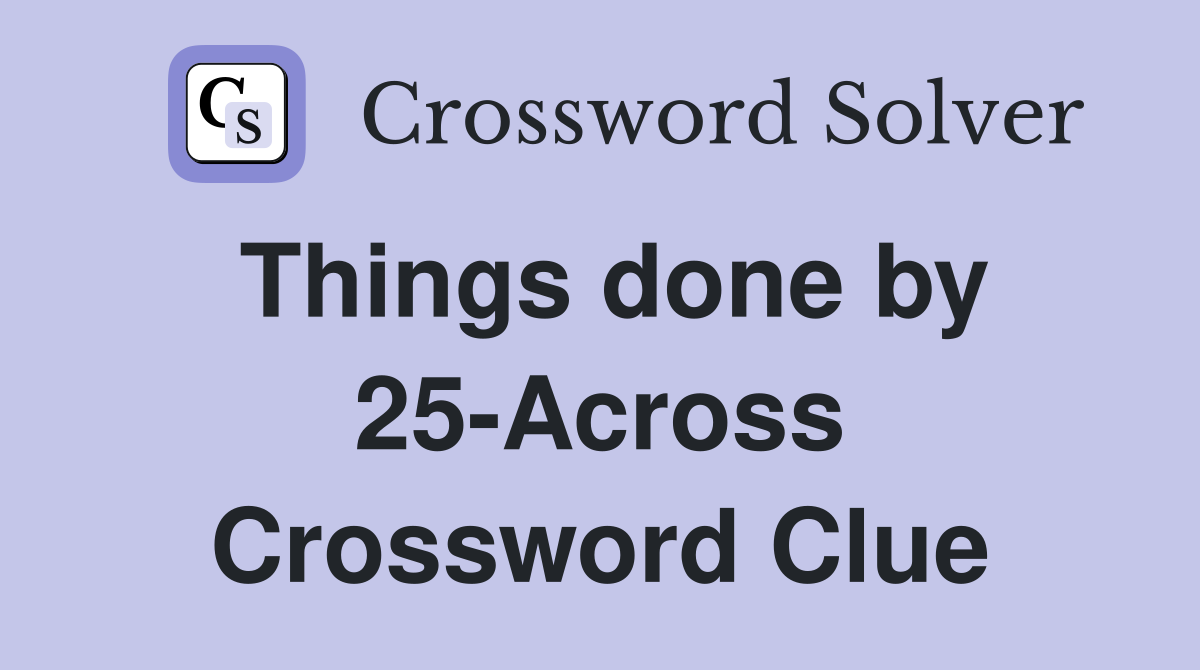 Things done by 25-Across Crossword Clue