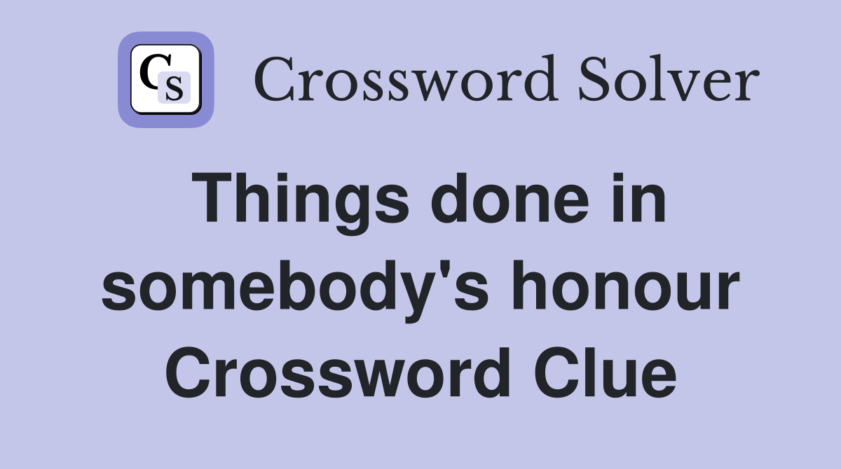 Things done in somebody's honour Crossword Clue