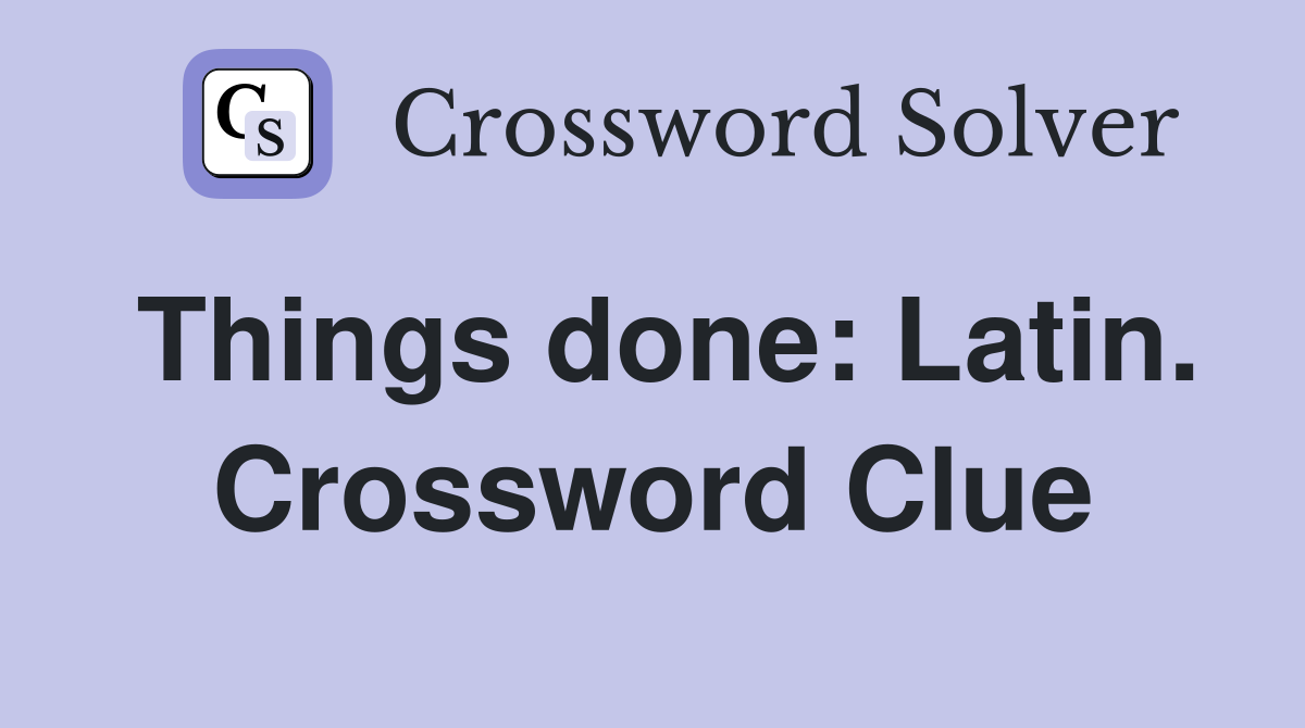 Things done: Latin. Crossword Clue