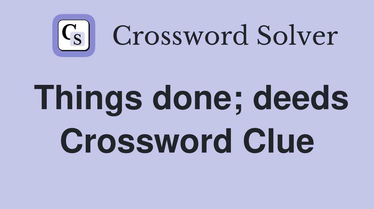 Things done; deeds Crossword Clue