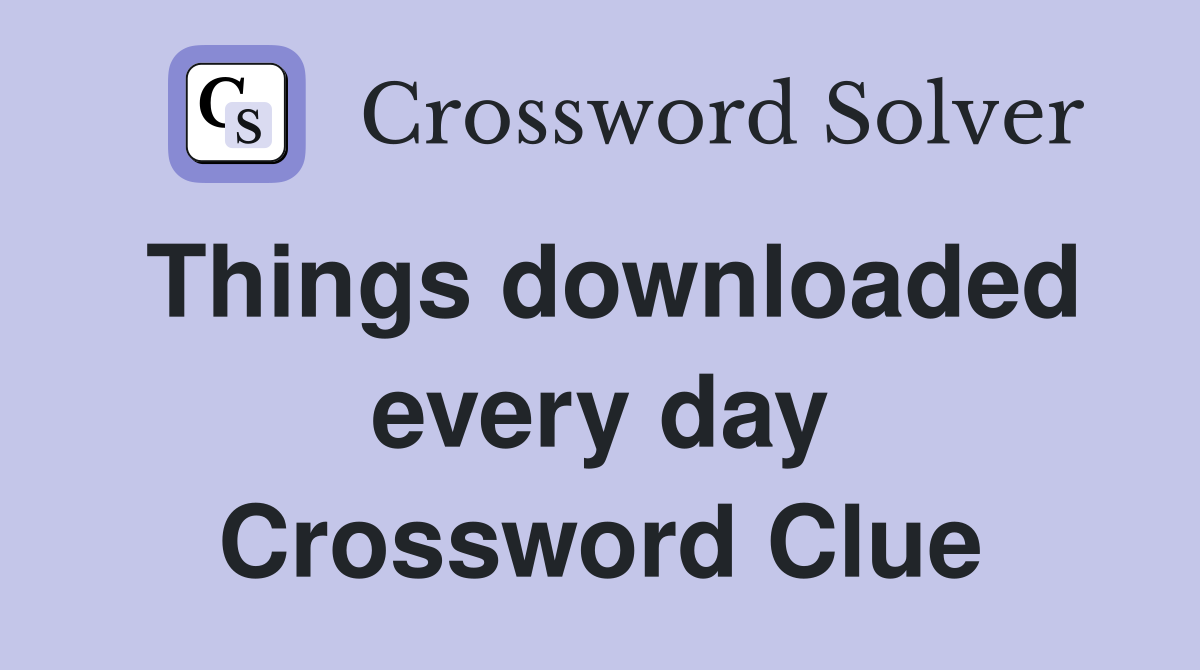 Things downloaded every day Crossword Clue