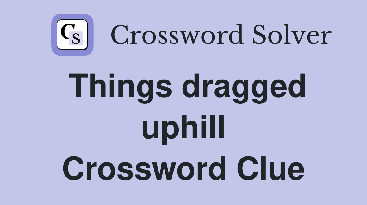 Things dragged uphill Crossword Clue