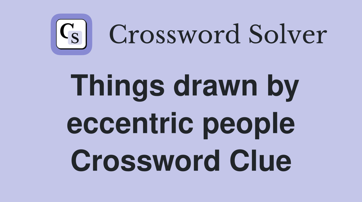 Things drawn by eccentric people Crossword Clue